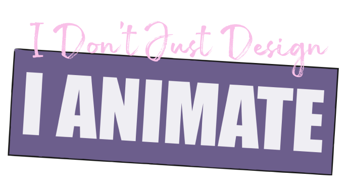 I Don’t Just Design, I Animate